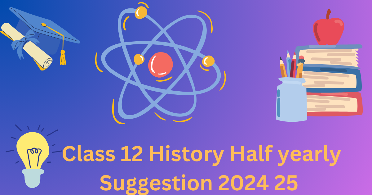 Class12 History Half yearly Suggestion 2024 25 