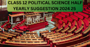 CLASS 12 POLITICAL SCIENCE HALF YEARLY SUGGESTION 2024 25 