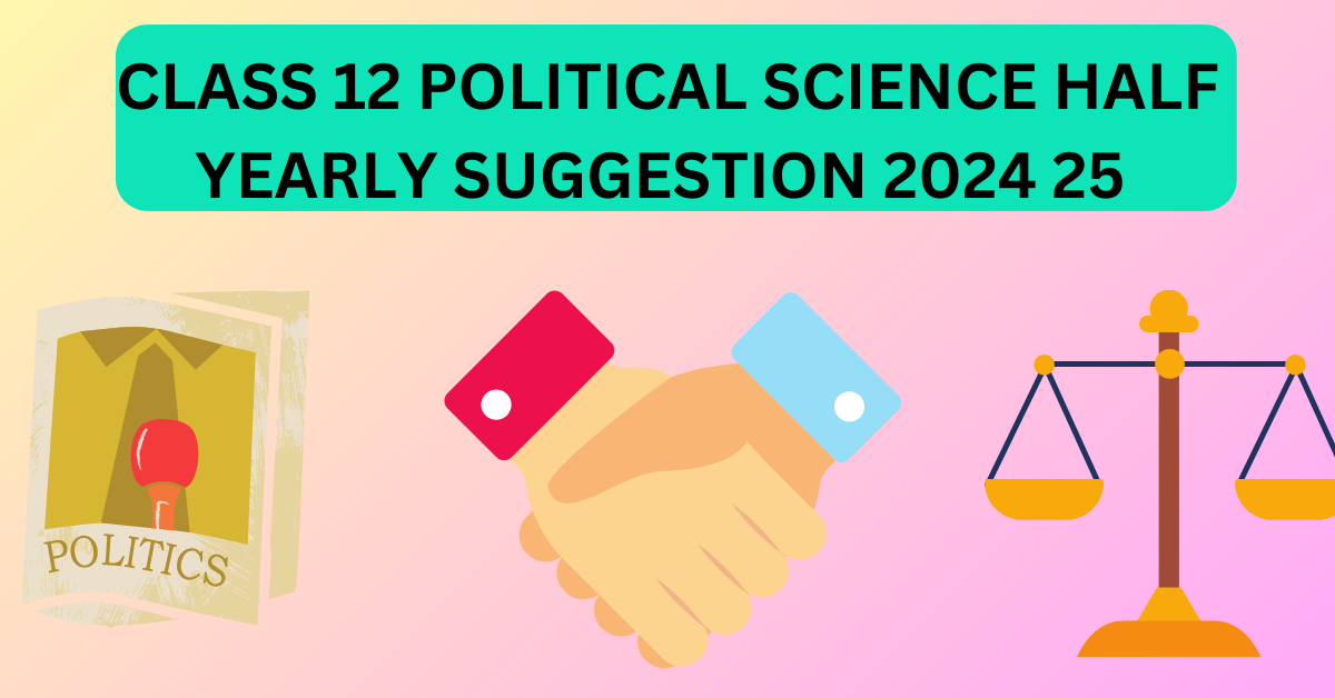 CLASS 12 POLITICAL SCIENCE HALF YEARLY SUGGESTION 2024 25